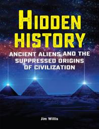 Icon image Hidden History: Ancient Aliens and the Suppressed Origins of Civilization