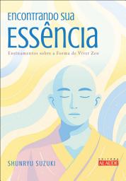 Icon image Encontrando sua essência: ensinamentos sobre a forma de viver zen