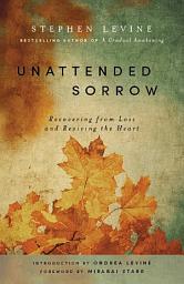 Icon image Unattended Sorrow: Recovering from Loss and Reviving the Heart, Edition 2