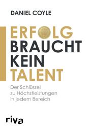 Icon image Erfolg braucht kein Talent: Der wahre Schlüssel zu Höchstleistungen in jedem Bereich