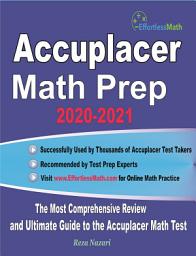 Icon image Accuplacer Math Prep 2020-2021: The Most Comprehensive Review and Ultimate Guide to the Accuplacer Math Test