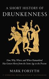 Icon image A Short History of Drunkenness: How, Why, Where, and When Humankind Has Gotten Merry from the Stone Age to the Present