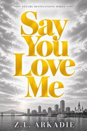 Icon image Say You Love Me: A Steamy New Orleans Second Chance Romance