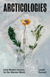 Icon image Arcticologies: Early Modern Actions for Our Warmer World