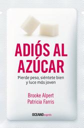 Icon image Adiós al azúcar: Pierde peso, siéntete bien y luce más joven