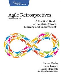 Icon image Agile Retrospectives, Second Edition: A Practical Guide for Catalyzing Team Learning and Improvement, Edition 2