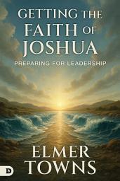 Icon image Getting the Faith of Joshua: Preparing for Leadership