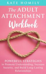 Icon image The Adult Attachment Workbook: Powerful Strategies to Promote Understanding, Increase Security, and Build Long-Lasting Relationships