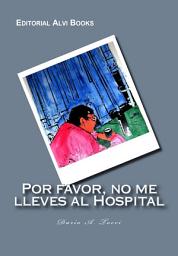 Icon image Por Favor, no me lleves al Hospital: Editorial Alvi Books