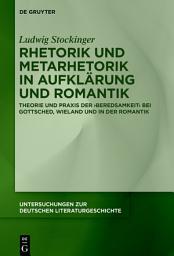 Icon image Rhetorik und Metarhetorik in Aufklärung und Romantik: Theorie und Praxis der ‚Beredsamkeit‘ bei Gottsched, Wieland und in der Romantik