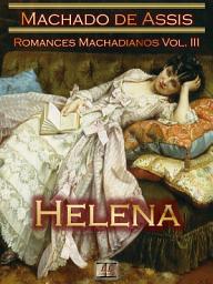 Icon image Helena [Ilustrado, Notas, Índice Ativo, Com Biografia, Críticas, Análises, Resumo e Estudos] - Romances Machadianos Vol. III: Romance
