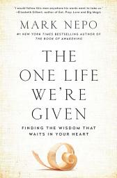 Icon image The One Life We're Given: Finding the Wisdom That Waits in Your Heart
