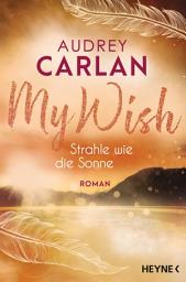 Icon image My Wish - Strahle wie die Sonne: Roman -
