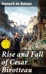 Icon image Rise and Fall of Cesar Birotteau: Enriched edition. Ambition, Greed, and Society: An Intriguing Tale of Rise and Fall in 19th Century Paris