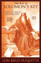 Icon image The Key to Solomon's Key: Is This the Lost Symbol of Masonry?, Edition 2