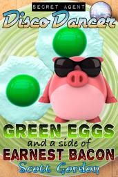 Icon image Secret Agent Disco Dancer: Green Eggs and a Side of Earnest Bacon