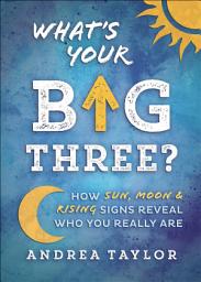 Icon image What's Your Big Three?: How Sun, Moon & Rising Signs Reveal Who You Really Are