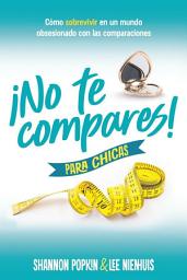 Icon image ¡No te compares! para chicas: Cómo sobrevivir en un mundo obsesionado con las comparaciones