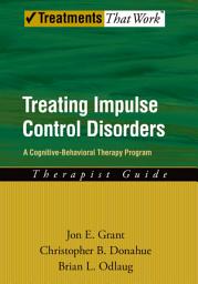 Icon image Treating Impulse Control Disorders: A Cognitive-Behavioral Therapy Program, Therapist Guide