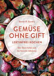 Icon image Gemüse ohne Gift: Lektinfrei genießen, um den Darm zu heilen und das Gewicht zu reduzieren - Kochbuch mit 100 Rezepten ohne böses Gemüse