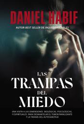 Icon image Las trampas del miedo: Una visita a las dimensiones biológicas, psicológicas y espirituales para desmantelar el temor paralizante y la tiranía del autosabotaje
