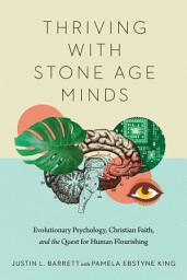 Icon image Thriving with Stone Age Minds: Evolutionary Psychology, Christian Faith, and the Quest for Human Flourishing