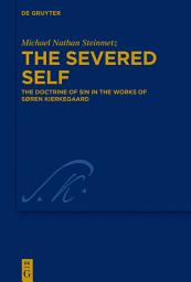 Icon image The Severed Self: The Doctrine of Sin in the Works of Søren Kierkegaard