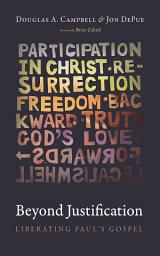 Icon image Beyond Justification: Liberating Paul’s Gospel