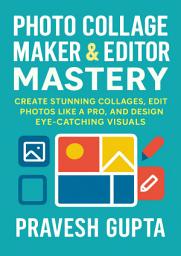 Icon image Photo Collage Maker & Pic Editor Mastery: Create Stunning Collages, Edit Photos Like a Pro, and Design Eye-Catching Visuals
