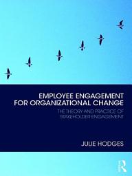 Icon image Employee Engagement for Organizational Change: The Theory and Practice of Stakeholder Engagement