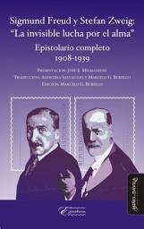 Icon image Sigmund Freud y Stefan Zweig: "La invisible lucha por el alma": Epistolario completo 1908-1939