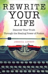Icon image Rewrite Your Life: Discover Your Truth through the Healing Power of Fiction