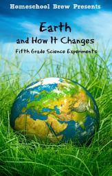 Icon image Earth and How It Changes: Fifth Grade Science Experiments