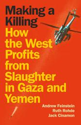 Icon image Making a Killing: How the West Profits from Slaughter in Gaza and Yemen