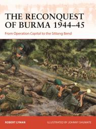 Icon image The Reconquest of Burma 194445: From Operation Capital to the Sittang Bend