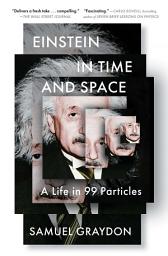 Icon image Einstein in Time and Space: A Life in 99 Particles