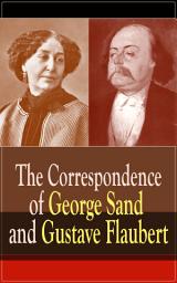 Icon image The Correspondence of George Sand and Gustave Flaubert: Collected Letters of the Most Influential French Authors
