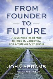 Icon image From Founder to Future: A Business Roadmap to Impact, Longevity, and Employee Ownership