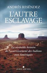 Icon image L'Autre esclavage: La véritable histoire de l asservissement des Indiens aux Amériques\n