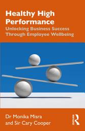 Icon image Healthy High Performance: Unlocking Business Success Through Employee Wellbeing
