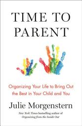 Icon image Time to Parent: Organizing Your Life to Bring Out the Best in Your Child and You