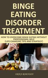 Icon image Binge Eating Disorder Treatment: How to Overcome Binge Eating Without Professional Help (Life-Changing Tips and Strategy)
