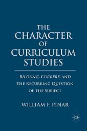 Icon image The Character of Curriculum Studies: Bildung, Currere, and the Recurring Question of the Subject