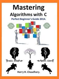 Icon image Mastering Algorithms with C :: Perfect Beginner's Guide 2014.