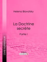 Icon image La Doctrine Secrète: Synthèse de la science de la religion et de la philosophie - Partie I, Partie 1