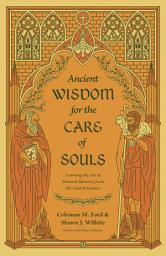 Icon image Ancient Wisdom for the Care of Souls: Learning the Art of Pastoral Ministry from the Church Fathers