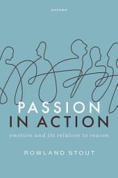 Icon image Passion in Action: Emotion and its Relation to Reason