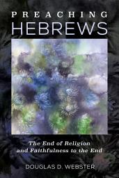 Icon image Preaching Hebrews: The End of Religion and Faithfulness to the End