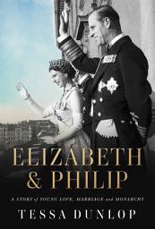 Icon image Elizabeth & Philip: A Story of Young Love, Marriage, and Monarchy