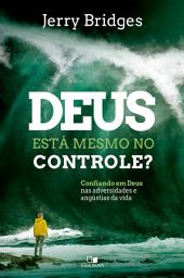 Icon image Deus está mesmo no controle?: Confiando em Deus nas adversidades e angústias da vida